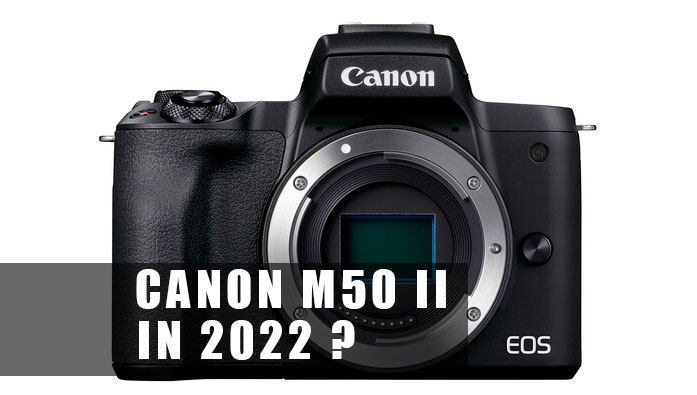 Should you buy Canon M50 Mark II camera in 2022 ? « NEW CAMERA
